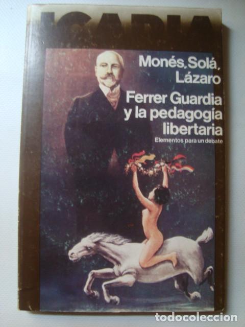 Second hand books: FERRER GUARDIA Y LA PEDAGOG&Iacute;A LIBERTARIA - MON&Eacute;S SOL&Agrave; L&Aacute;ZARO (ICARIA, 1977). FRANCISCO FRANCESC