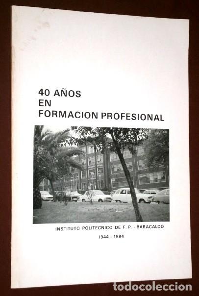 Libros de segunda mano: 40 A&ntilde;os en Formaci&oacute;n Profesional 1944-1984 / Instituto Polit&eacute;cnico de F. P. en Baracaldo (Vizcaya)