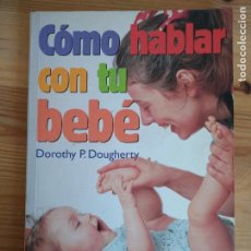 Libros de segunda mano: COMO HABLAR CON TU BEBE DE DOROTHY DOUGHERTY