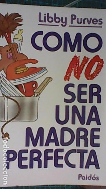 Second hand books: COMO NO SER UNA MADRE PERFECTA-LIBBY PURVES-gu&iacute;a para la madre que no quiera dejar de ser Ella misma