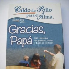 Libros de segunda mano: CALDO DE POLLO PARA EL ALMA GRACIAS PAPÁ 101 HISTORIAS DE GRATITUD AMOR Y BUENOS TIEMPOS J. CANFIELD. Lote 168474480
