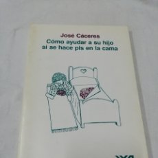 Libros de segunda mano: JOSÉ CÁCERES - CÓMO AYUDAR A SU HIJO SE HACE PIS EN LA CAMA - SIGLO XXI 1986