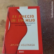 Libros de segunda mano: JOSUNE AGUINAGA. EL PRECIO DE UN HIJO. LOS DILEMAS DE LA MATERNIDAD...BARCELONA. 2004. PP. 349. Lote 329419338