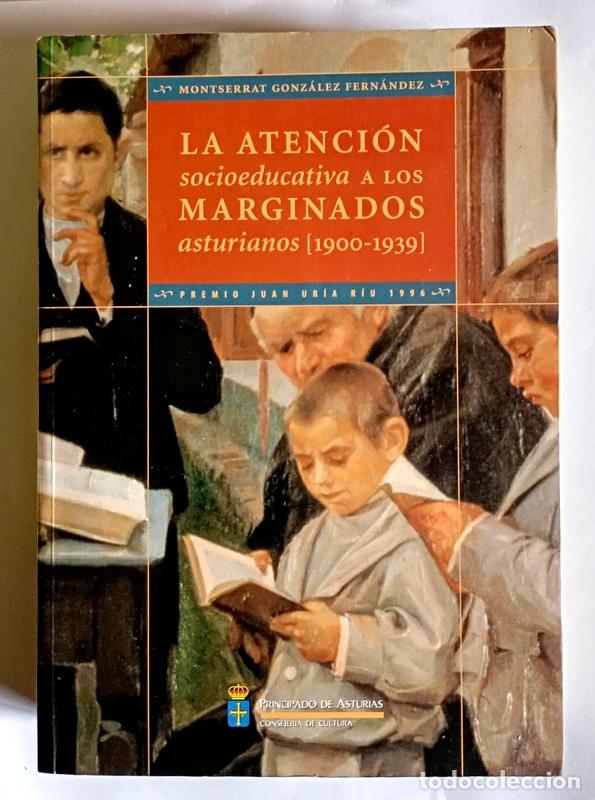 Libros de segunda mano: LA ATENCION SOCIOEDUCATIVA A LOS MARGINADOS ASTURIANOS ( 1900-1939 ) - MONTSERRAT GONZALEZ FERNANDEZ