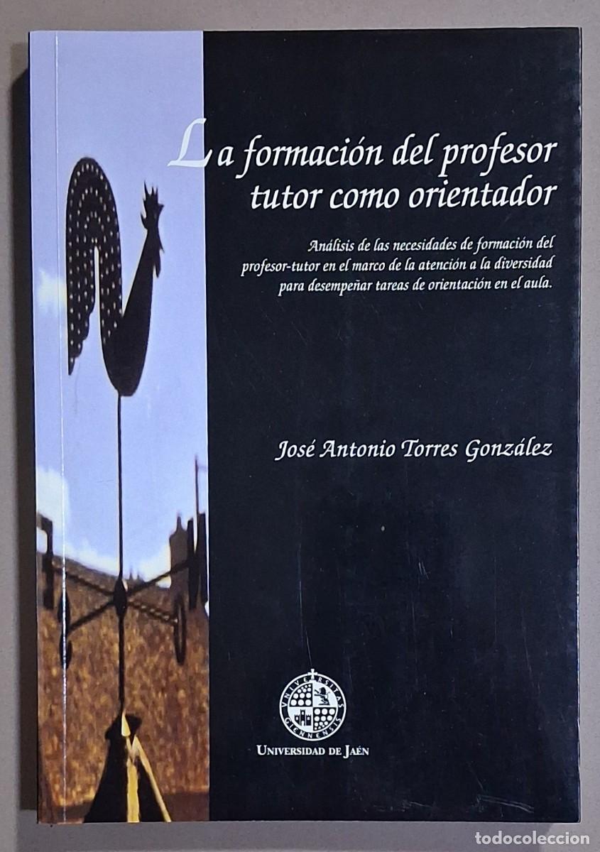Libros de segunda mano: La formaci&oacute;n del profesor tutor como orientador. Jos&eacute; Antonio Torres Gonz&aacute;lez. Universidad de Ja&eacute;n