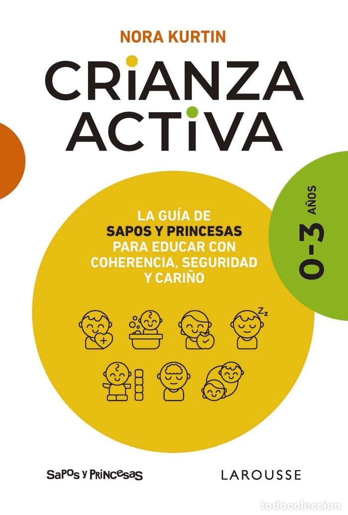 Libros de segunda mano: Crianza activa. 0-3 a&ntilde;os: La gu&iacute;a de Sapos y Princesas para educar con coherencia, seguridad y cari&ntilde;