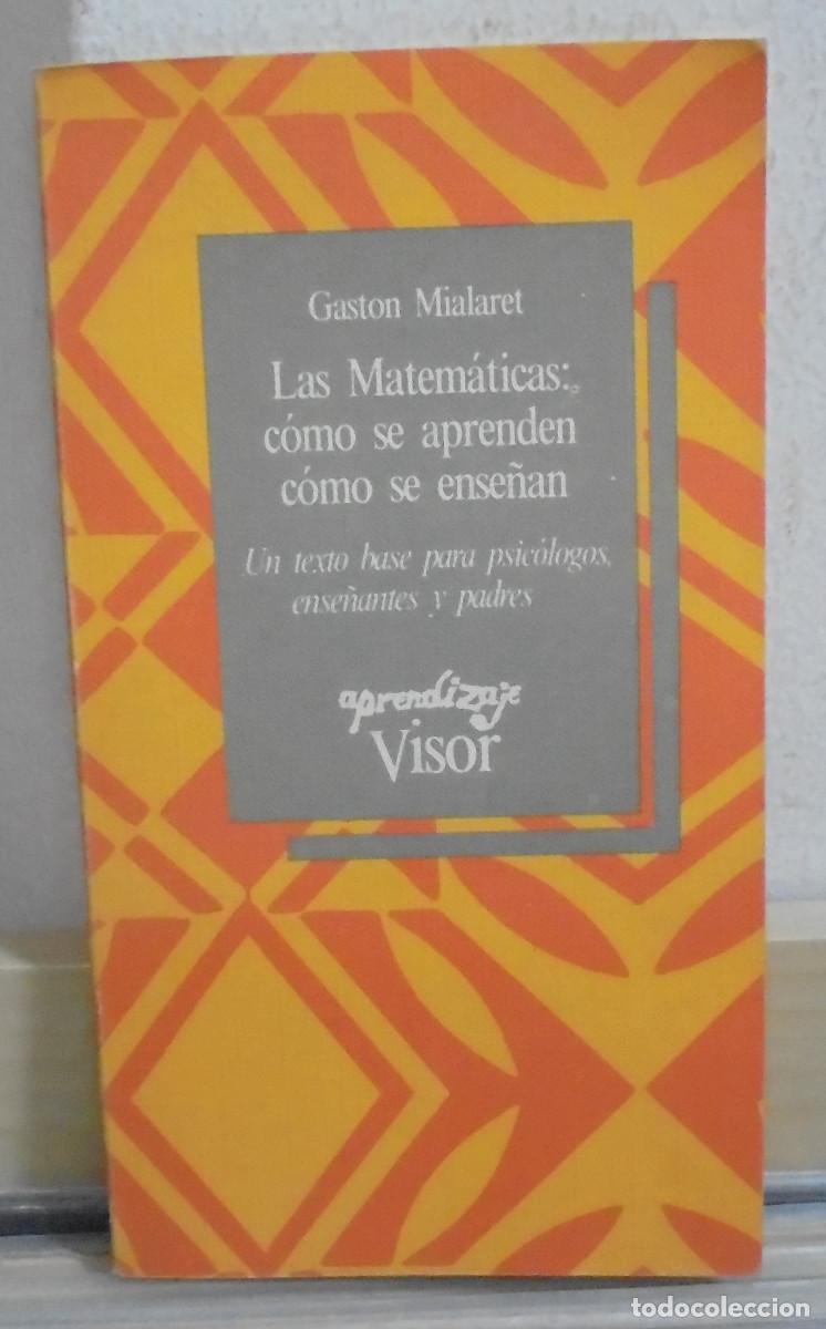Libros de segunda mano: Las matem&aacute;ticas: c&oacute;mo se aprenden c&oacute;mo se ense&ntilde;an. Gaston Mialaret