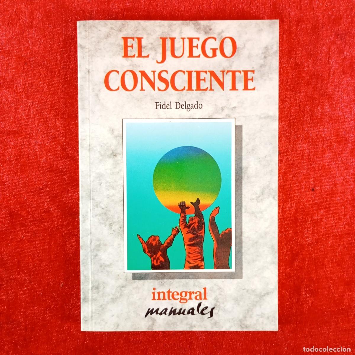 Libros de segunda mano: EL JUEGO CONSCIENTE - FIDEL DELGADO - INTEGRAL MANUALES - 1986 - DEDICADO POR AUTOR / 4476