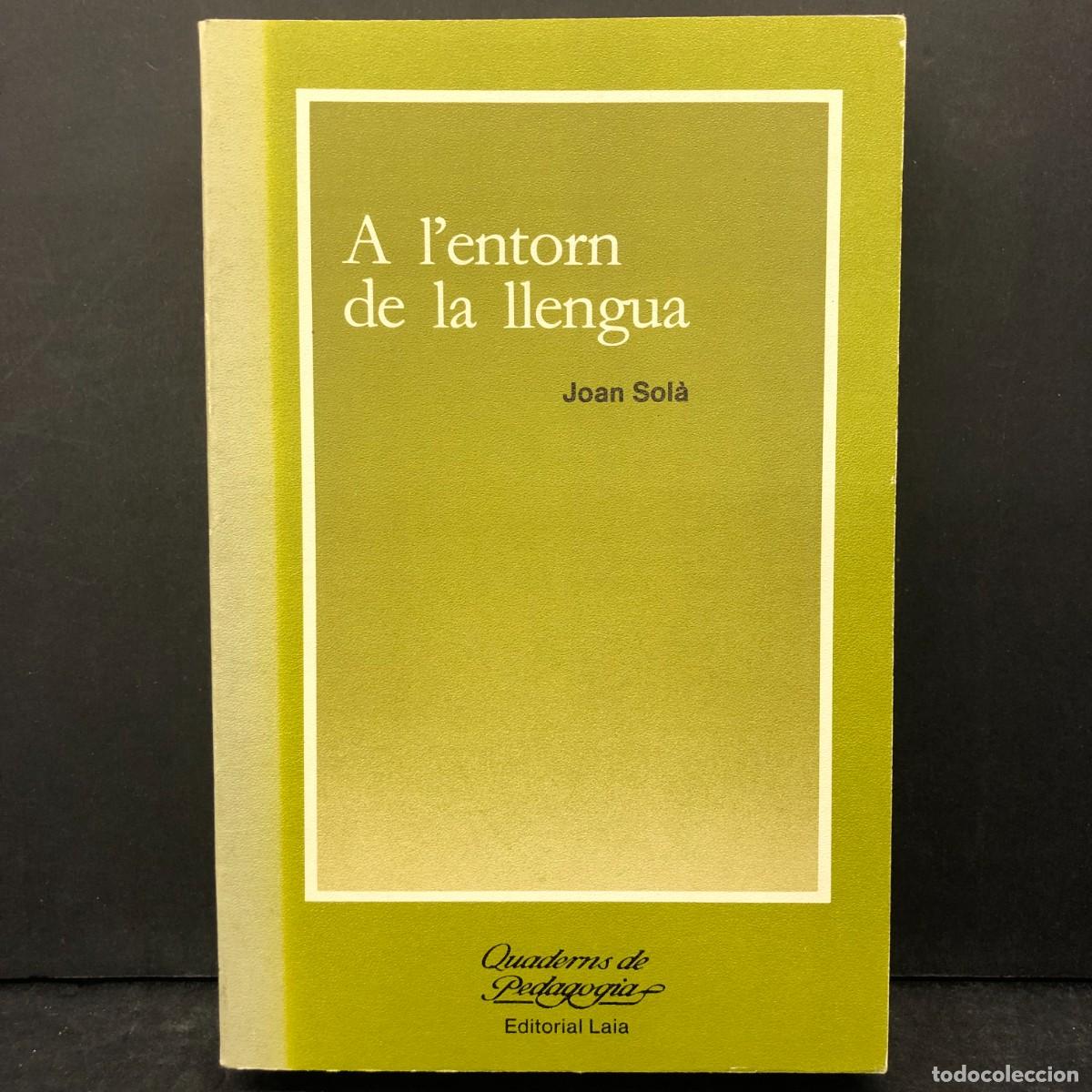 Libros de segunda mano: A L'ENTORN DE LA LLENGUA - JOAN SOL&Agrave; - QUADERNS DE PEDAGOGIA - EDITORIAL LAIA / 1469