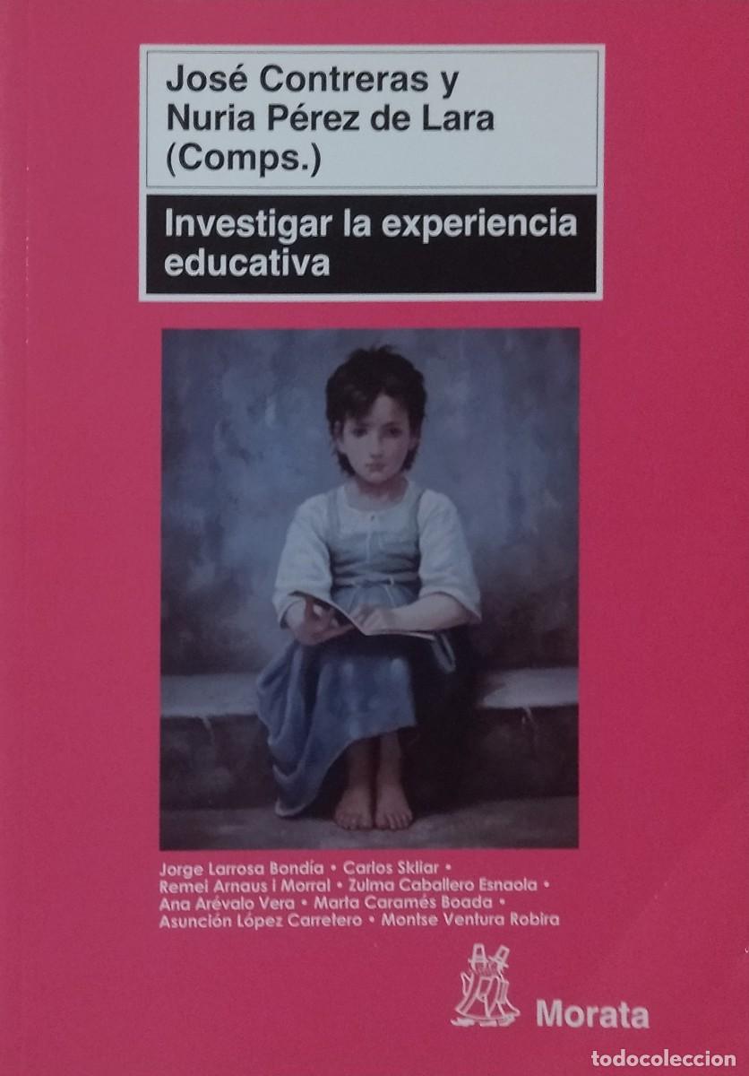 Libros de segunda mano: INVESTIGAR LA EXPERIENCIA EDUCATIVA / JOSE CONTRERAS, NURIA P&Eacute;REZ DE LARA. EDICIONES MORATA 2010.