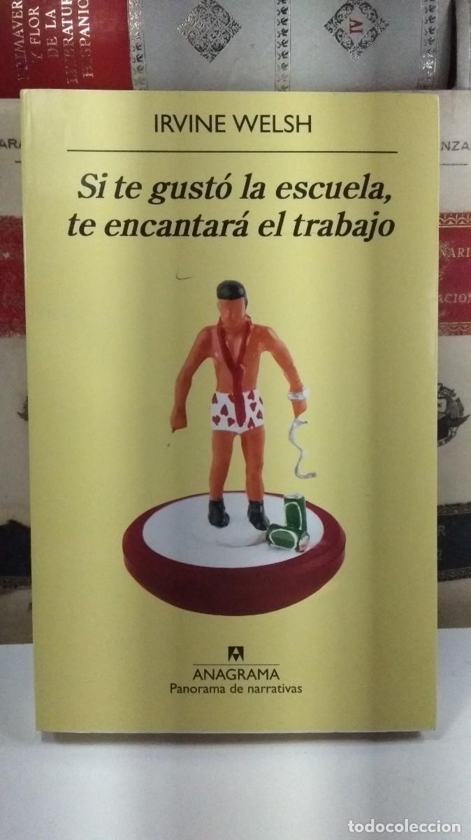 Libros de segunda mano: SI TE GUST&Oacute; LA ESCUELA, TE ENCANTAR&Aacute; EL TRABAJO. Por Irvine Welsh. Editorial Anagrama 2009