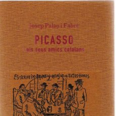 Libros de segunda mano: PICASSO I ELS SEUS AMICS CATALANS / JOSEP PALAU I FABRE.. Lote 23728646