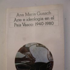 Libros de segunda mano: ARTE E IDEOLOGÍA EN EL PAÍS VASCO: 1940-1980 - ANA MARÍA GUASCH - EDICIONES AKAL - AÑO 1985.
