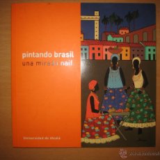 Libros de segunda mano: PINTANDO BRASIL. UNA MIRADA NAIF (EXPOSICIÓN UNIVERSIDAD DE ALCALÁ. PINTURA. ARTE). Lote 50658076