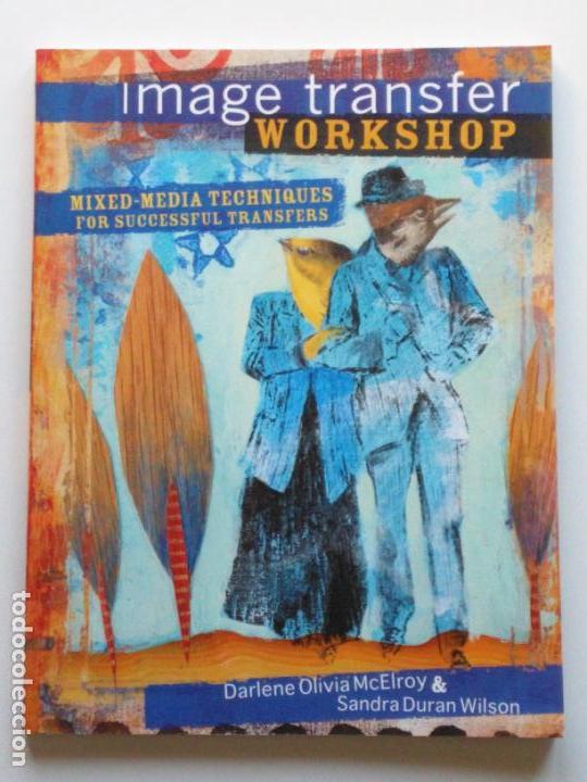 Libri di seconda mano: Image Transfer Workshop (North Light Books.2009) tecnicas para transferir imagenes