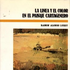 Livros em segunda mão: LA LÍNEA Y EL COLOR EN EL PAISAJE CARTAGENERO / RAMÓN ALONSO LUZZY. Lote 167774060