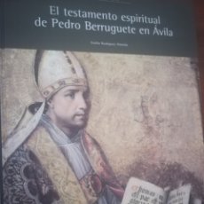 Libros de segunda mano: EL TESTAMENTO ESPIRITUAL DE PEDRO BERRUGUETE EN ÁVILA POR EL MADRIGALEÑO EMILIO RODRÍGUEZ ALMEIDA