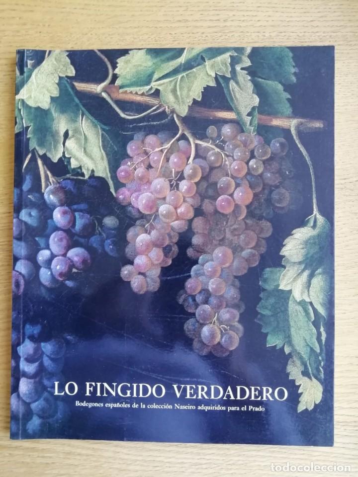 Libros de segunda mano: Lo fingido verdadero. Bodegones espa&ntilde;oles de la colecci&oacute;n Naseiro adquiridos para el Prado