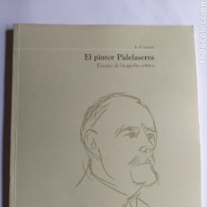 Libros de segunda mano: EL PINTOR PIDELASERRA . ENSAYO DE BIOGRAFÍA CRÍTICA .2002 . .. PINTURA SIGLO XX