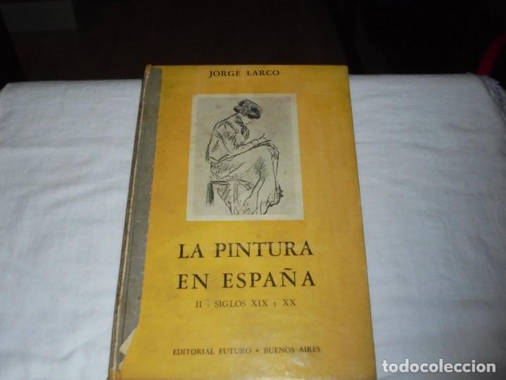 Libros de segunda mano: LA PINTURA EN ESPA&Ntilde;A II-SIGLOS XIX Y XX.JORGE LARCO.EDITORIAL FUTURO.BUENOS AIRES 1947