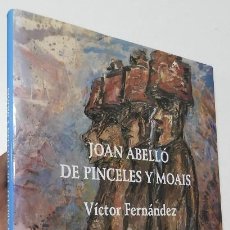 Libros de segunda mano: JOAN ABELLÓ, DE PINCELES Y MOAIS - VÍCTOR FERNÁNDEZ. Lote 287746728