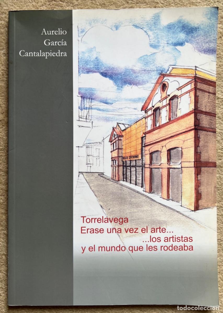 Libros de segunda mano: Torrelavega &Eacute;rase una vez el arte&hellip;.los artistas y el mundo que les rodea - Aurelio Garc&iacute;a Cantalapie
