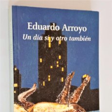 Libros de segunda mano: EDUARDO ARROYO - UN DÍA SÍ Y OTRO TAMBIÉN. Lote 400804679