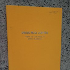 Libros de segunda mano: DIEGO RUIZ CORTES - OBRA DE LOS AÑOS 70 SERIE CABEZAS - FEBRERO 2005. Lote 403307709