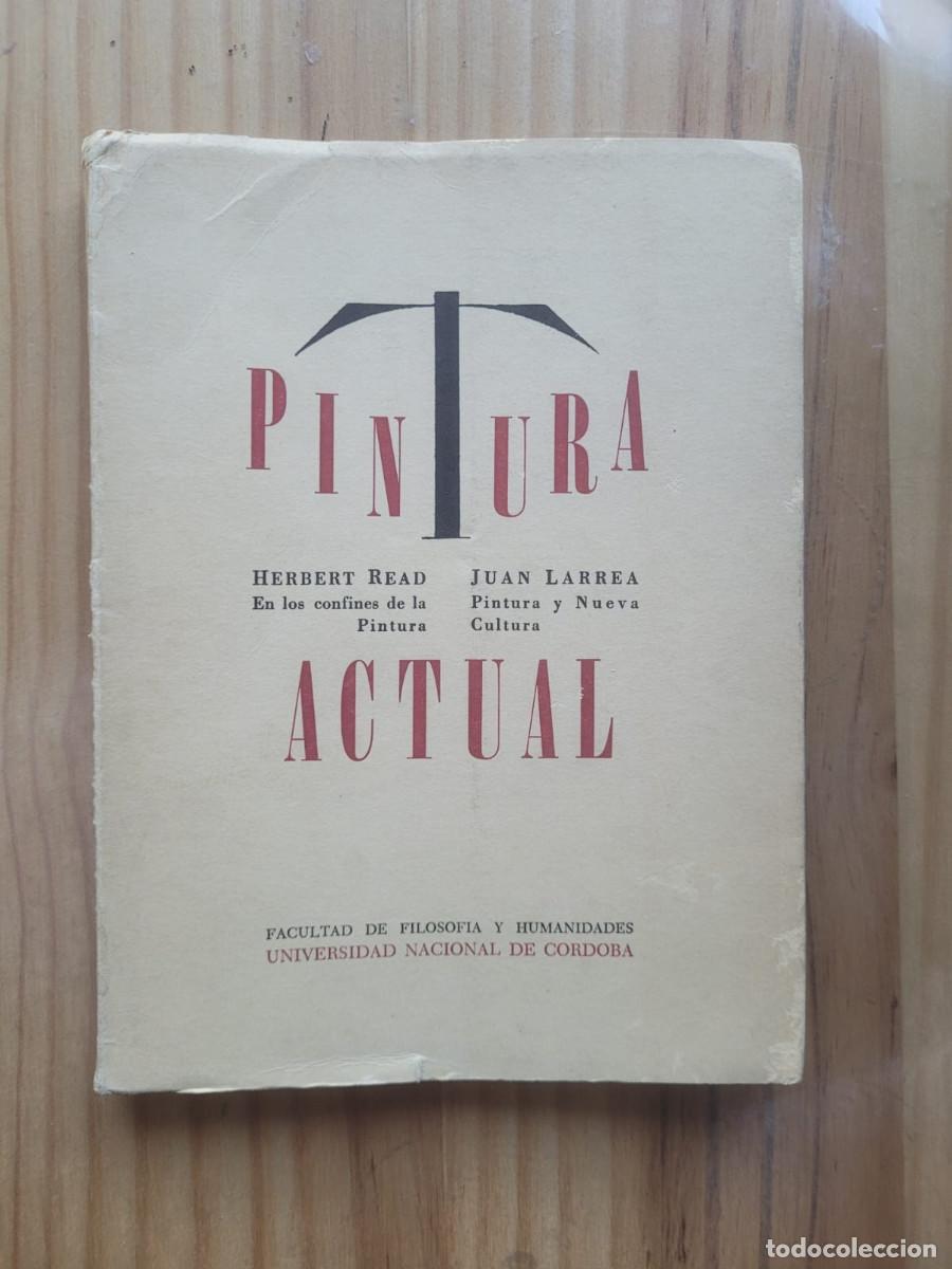 Libros de segunda mano: PINTURA ACTUAL - HERBERT READ, JUAN LARREA (UNIVERSIDAD NACIONAL DE C&Oacute;RDOBA, 1964)