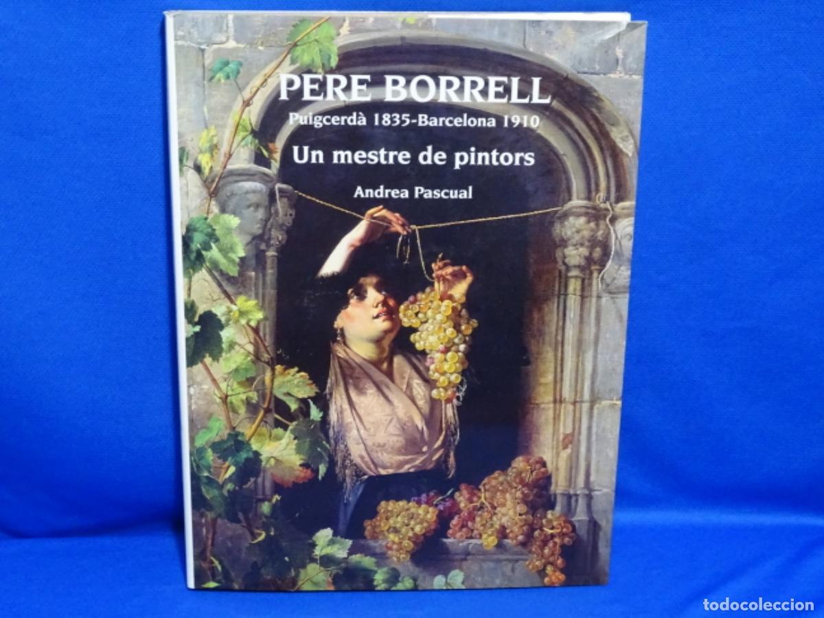 Libros de segunda mano: PERE BORRELL DEL CASO (PUIGCERDA 1835-BARCELONA 1910). UN MESTRE DE PINTORS. ANDREA PASCUAL. 286 PAG