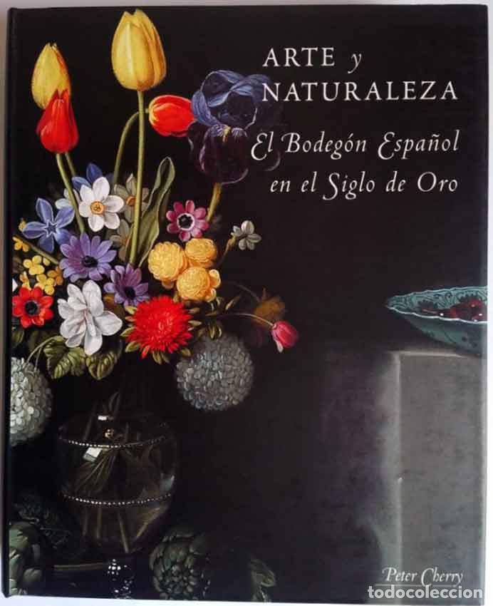 Libros de segunda mano: Arte y naturaleza. El bodeg&oacute;n espa&ntilde;ol en el Siglo de Oro. - CHERRY, Peter.-