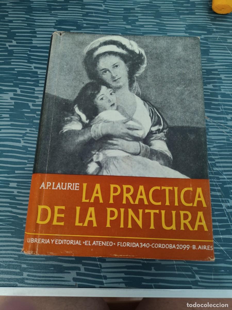 Libros de segunda mano: LA PR&Aacute;CTICA DE LA PINTURA,A.P.LAURIE,M.A (CANTAB), ALBATROS EDITORIAL,298 P&Aacute;GINAS.