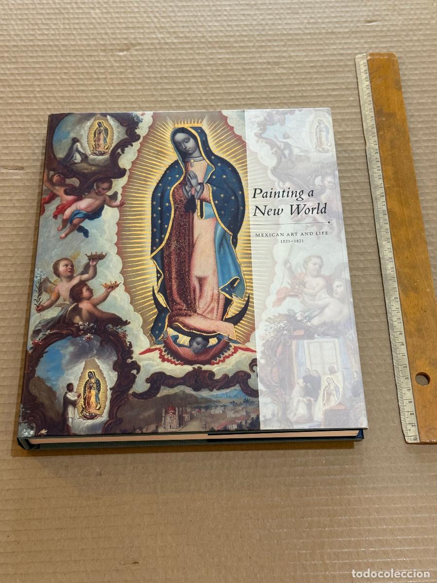Libros de segunda mano: PAINTING A NEW WORLD / MEXICAN ART AND LIFE 1521-1821 / PINTURA MEXICANA / GUADALUPANA / GUADALUPE