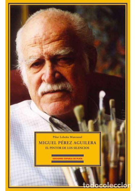 Libros de segunda mano: Miguel P&eacute;rez Aguilera. El pintor de los silencios.Pilar Lebe&ntilde;a Manzanal