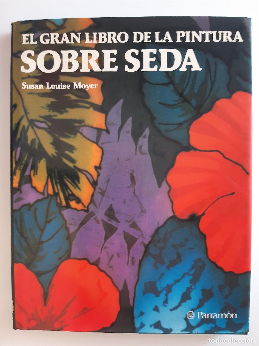 Libros de segunda mano: EL GRAN LIBRO DE LA PINTURA SOBRE SEDA SUSAN LOUISE MOYER PARRAMON 1992 TM