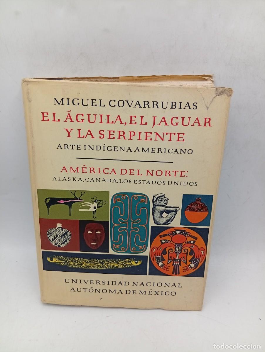 Libros de segunda mano: EL AGUILA, EL JAGUAR Y LA SERPIENTE. AMERICA DEL NORTE. MIGUEL COVARRUBIAS. 1&ordf; ED. 1961. PAGS : 326.