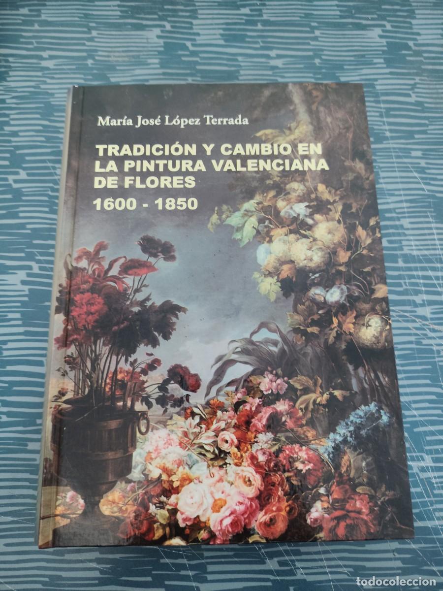 Libros de segunda mano: TRADICION Y CAMBIO EN LA PINTURA VALENCIANA DE FLORES,1600-1850,MARIA JOSE L&Oacute;PEZ TERRADA,2001,373 P.