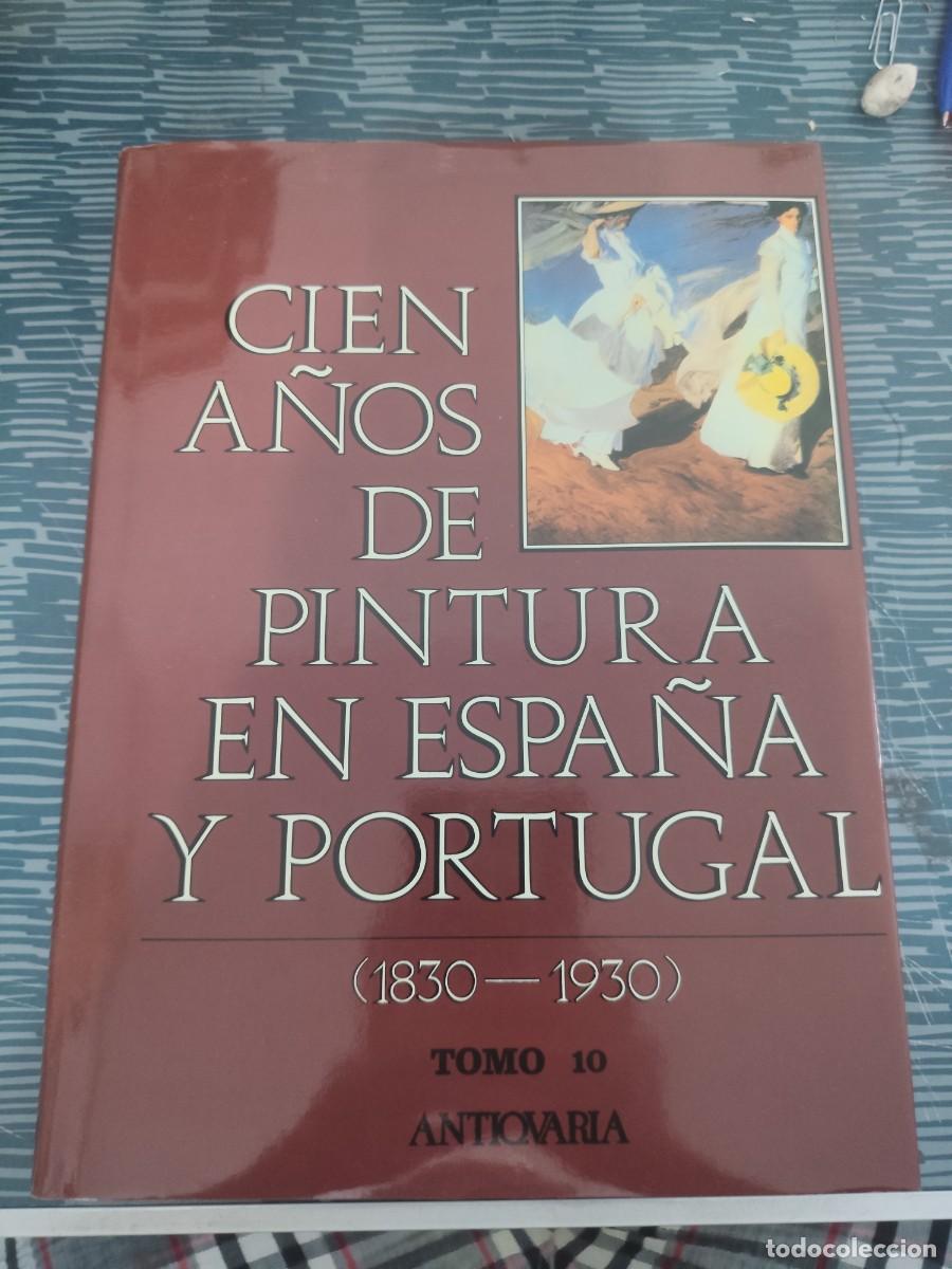 Libros de segunda mano: CIEN A&Ntilde;OS DE PINTURA EN ESPA&Ntilde;A Y PORTUGAL,1830-1930,TOMO X,ANTICUARIA,1993,414 PAGINAS,LEER.