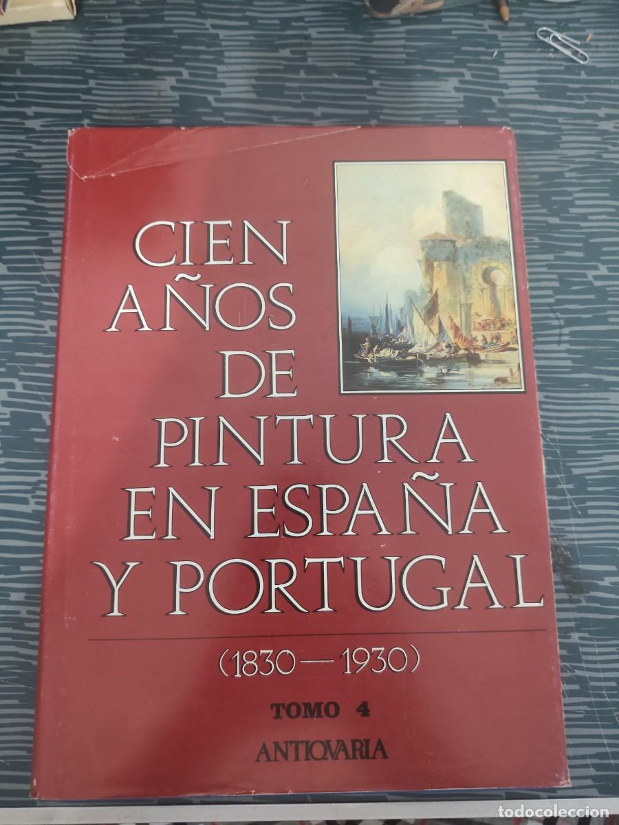 Libros de segunda mano: CIEN A&Ntilde;OS DE PINTURA EN ESPA&Ntilde;A Y PORTUGAL,1830-1930,TOMO IV,ANTICUARIA,1990,429 PAGINAS,LEER.