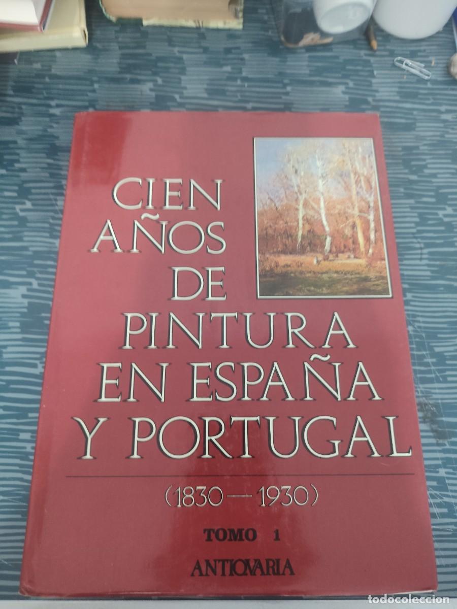 Libros de segunda mano: CIEN A&Ntilde;OS DE PINTURA EN ESPA&Ntilde;A Y PORTUGAL,1830-1930,TOMO I,ANTICUARIA,1988,479 PAGINAS,LEER.