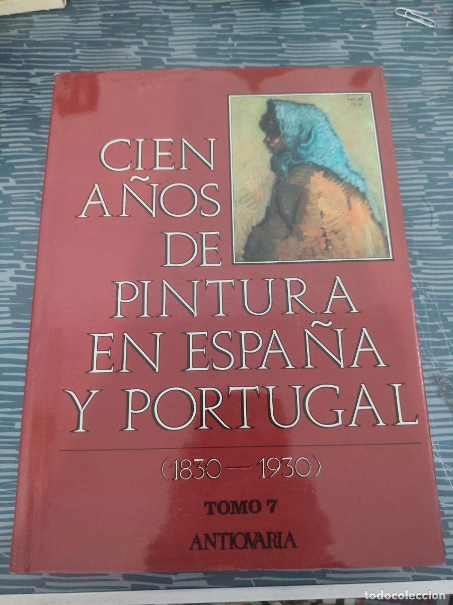 Libros de segunda mano: CIEN A&Ntilde;OS DE PINTURA EN ESPA&Ntilde;A Y PORTUGAL,1830-1930,TOMO 7,ANTICUARIA,1991,414 PAGINAS,LEER.