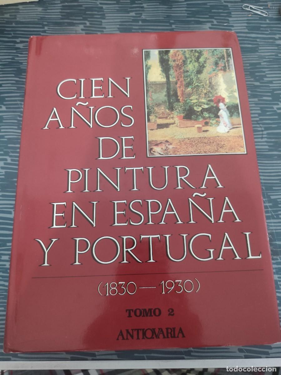 Libros de segunda mano: CIEN A&Ntilde;OS DE PINTURA EN ESPA&Ntilde;A Y PORTUGAL,1830-1930,TOMO II,ANTICUARIA,1988,464 PAGINAS,LEER.