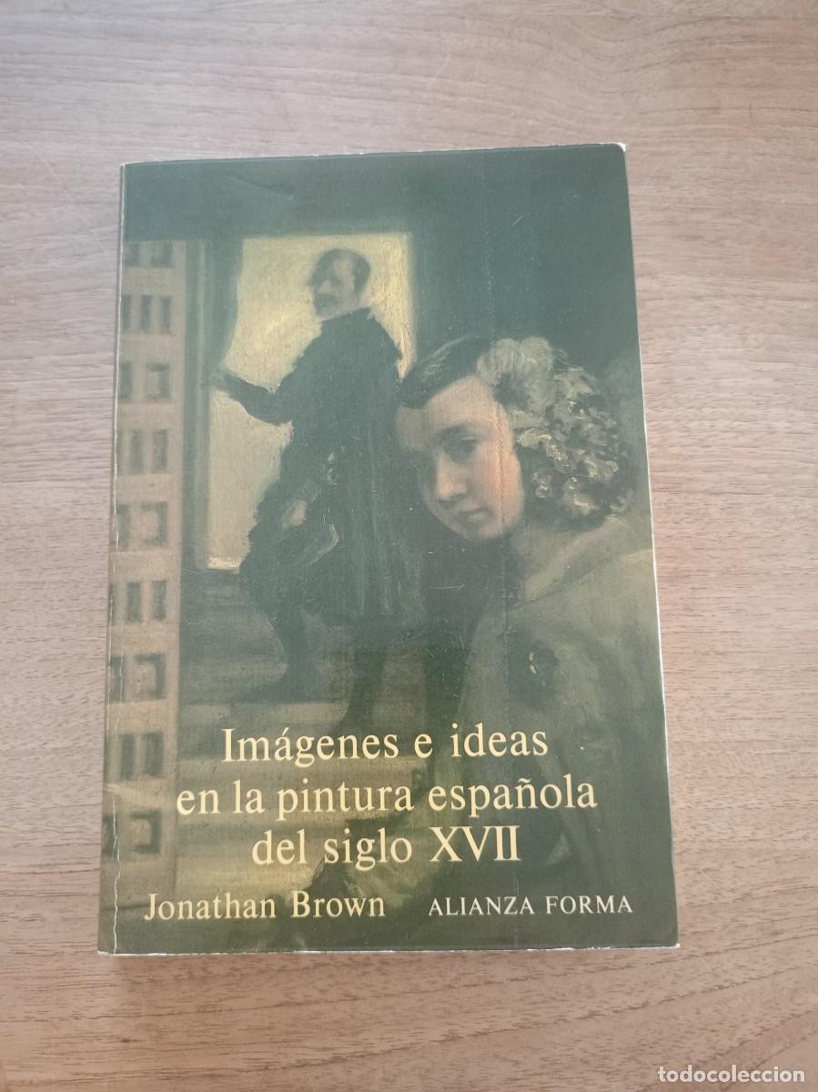 Second hand books: IMAGENES E IDEAS EN LA PINTURA ESPA&Ntilde;OLA DEL S. XVII. JONATHAN BROWN. ALIANZA. 1980.