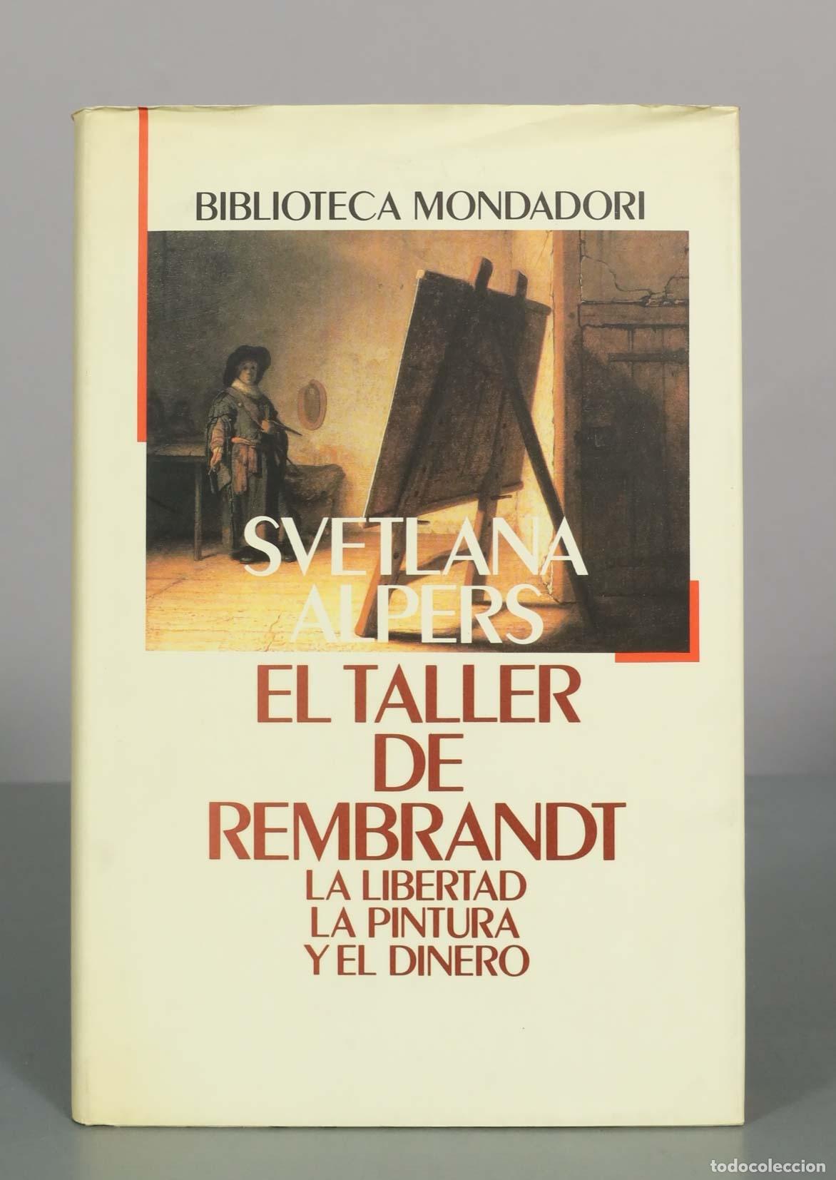 Libros de segunda mano: El taller de Rembrandt: la libertad, la pintura y el dinero - Svetlana Alpers - Biblioteca Mondadori
