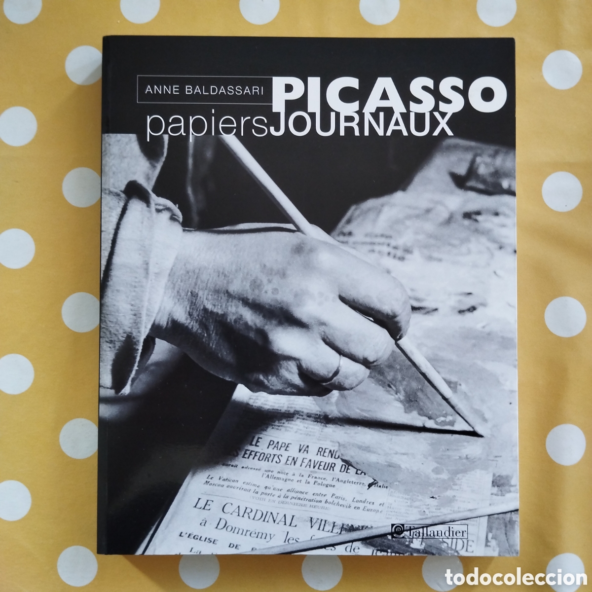 Libros de segunda mano: PICASSO PAPIERS JOURNAUX ANNE BALDASSARI TALLANDIER