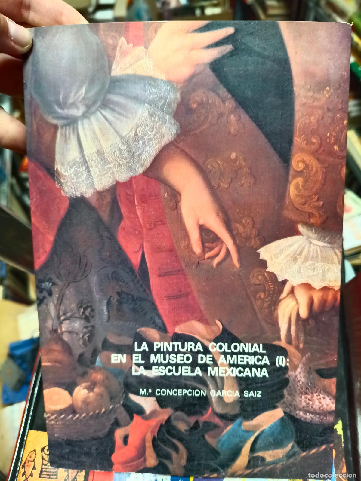 Libros de segunda mano: LA PINTURA COLONIAL EN EL MUSEO DE AM&Eacute;RICA (I) LA ESCUELA MEXICANA - M&ordf; CONCEPCI&Oacute;N GARC&Iacute;A SAIZ -