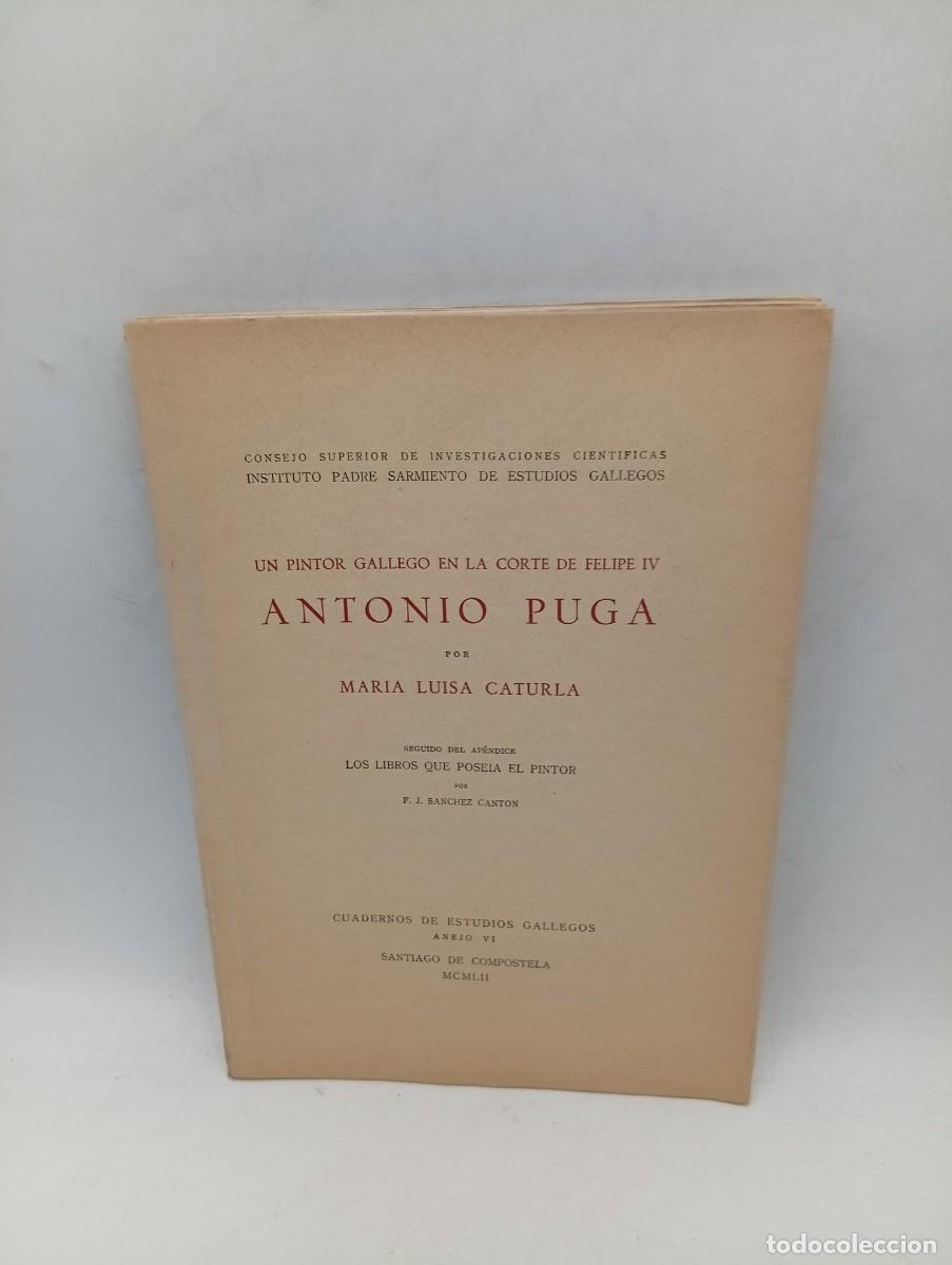 Libros de segunda mano: UN PINTOR GALLEGO EN LA CORTE DE FELIPE IV ANTONIO PUGA. MARIA LUISA CATURLA. 1952. PAGS: 98.INTONSO