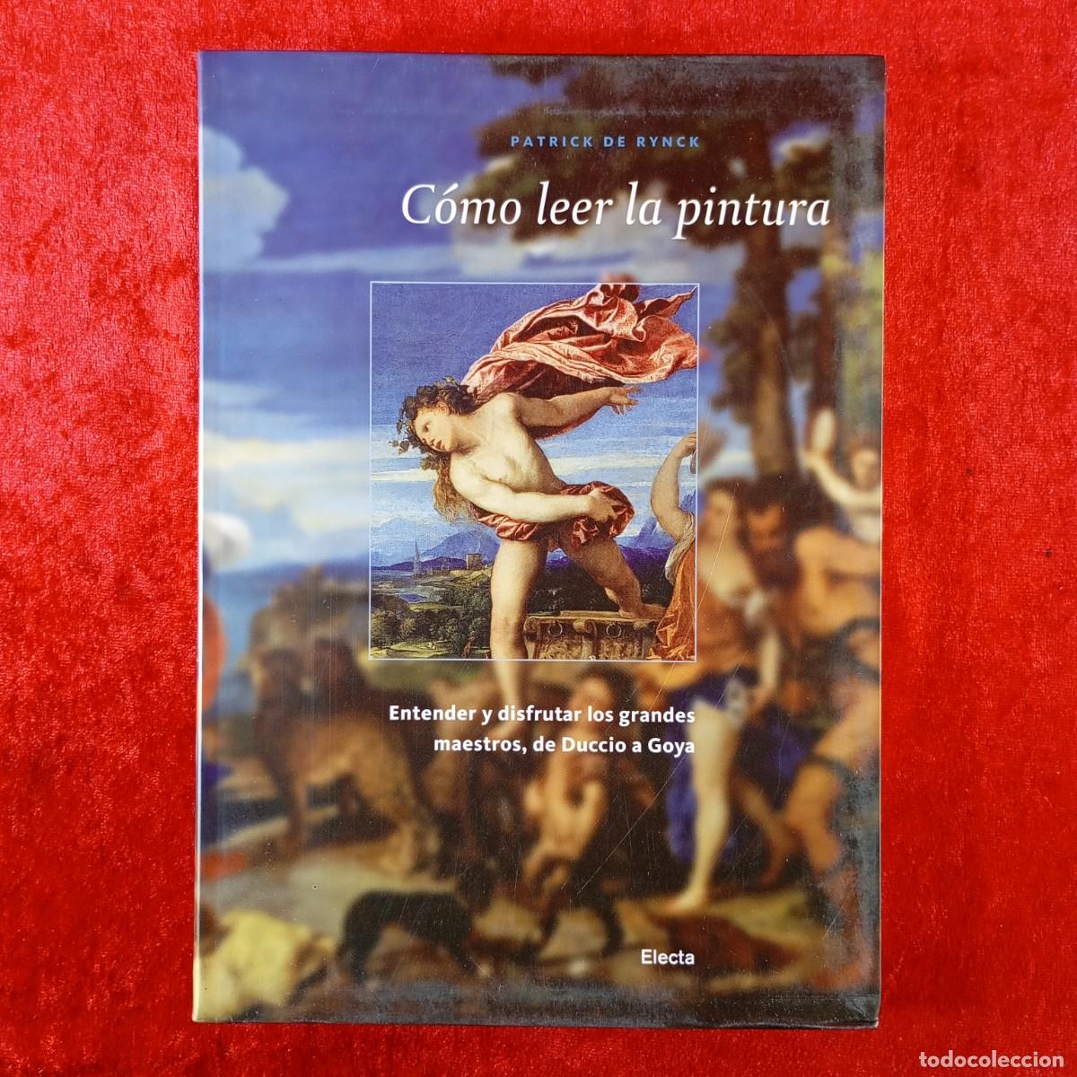 Libros de segunda mano: C&Oacute;MO LEER LA PINTURA: ENTENDER Y DISFRUTAR LOS GRANDES MAESTROS - PATRICK DE RYNCK - ELECTA / 217