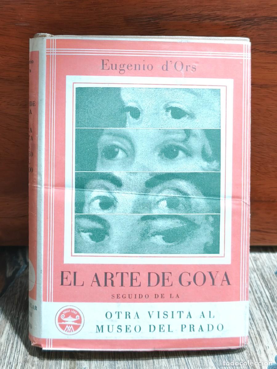 Libros de segunda mano: Eugenio d&rsquo;Ors &ndash; El arte de Goya seguido de la Otra visita al Museo del Prado &ndash; M. Aguilar Editor &ndash; M