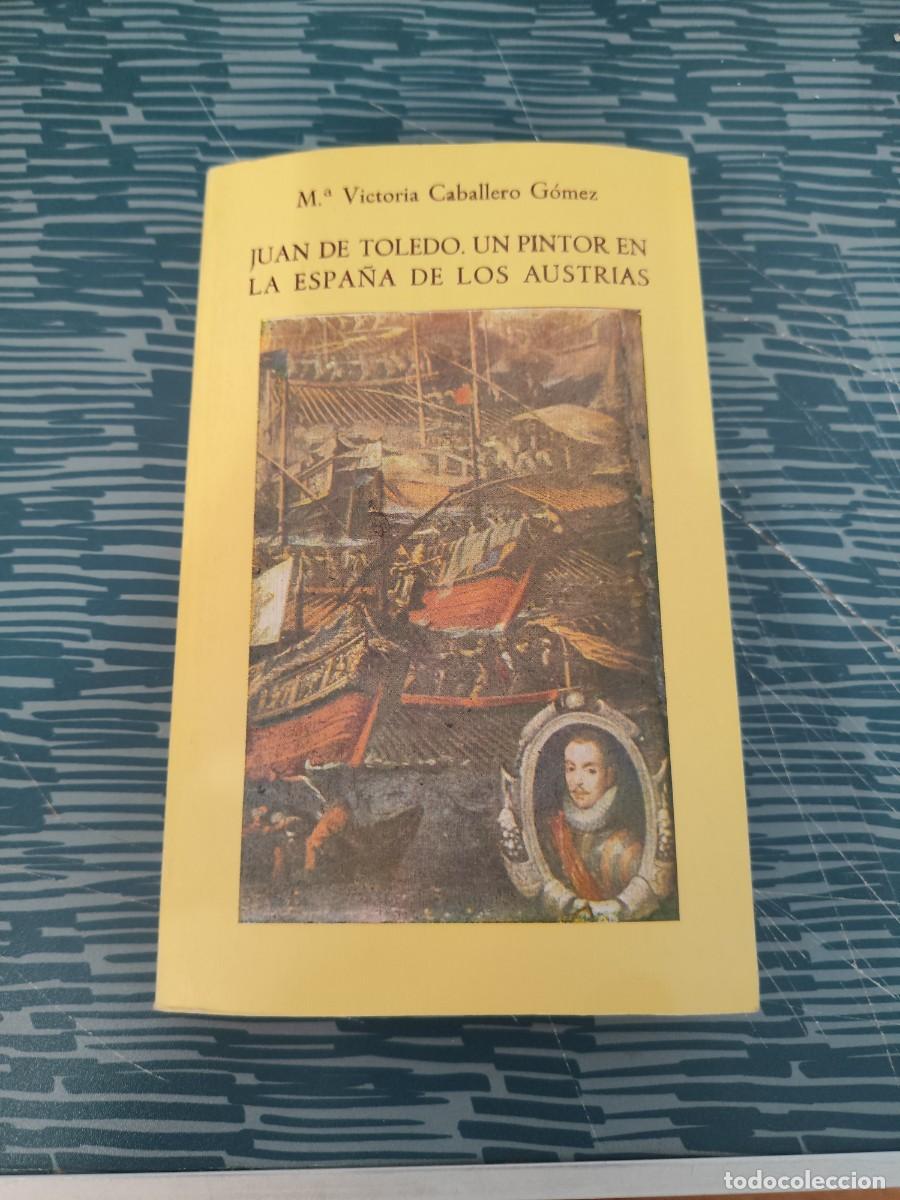 Libros de segunda mano: JUAN DE TOLEDO,UN PINTOR EN LA ESPA&Ntilde;A DE LOS AUSTRIAS,,M.VICTORIA CABALLERO,1985,240 P&Aacute;GINAS.